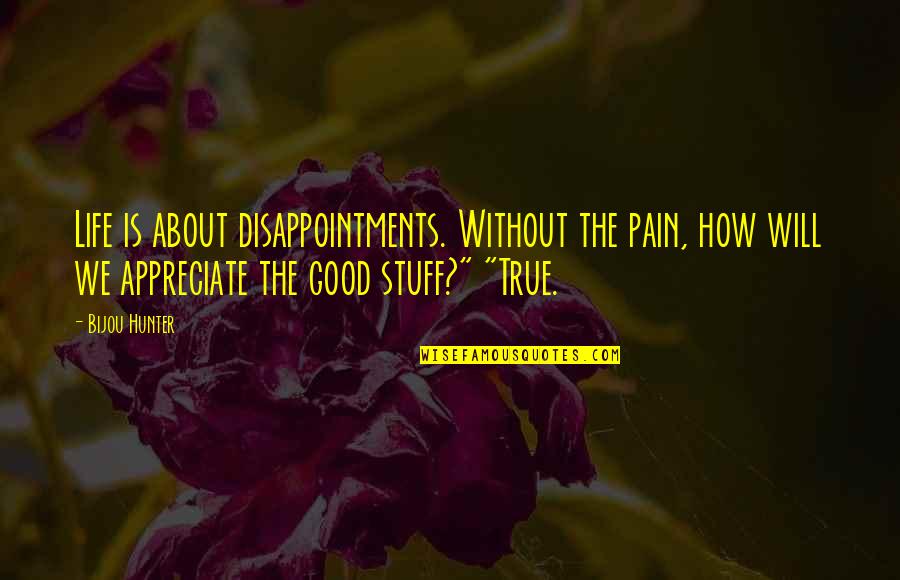 Tug Of War Funny Quotes By Bijou Hunter: Life is about disappointments. Without the pain, how