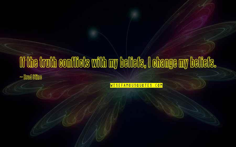 Tugang Quotes By Brad Stine: If the truth conflicts with my beliefs, I