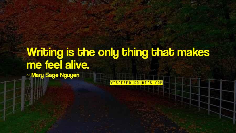 Tugas Akhir Quotes By Mary Sage Nguyen: Writing is the only thing that makes me