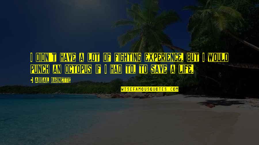 Tugay G K Quotes By Abigail Barnette: I didn't have a lot of fighting experience, Tugay G K Quotes By Abigail Barnette: I didn't have a lot of fighting experience,