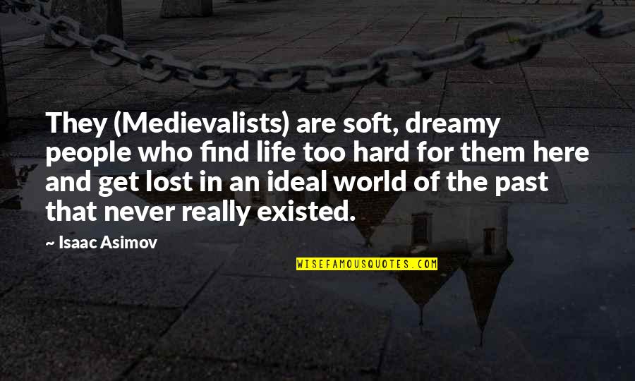 Tugay G K Quotes By Isaac Asimov: They (Medievalists) are soft, dreamy people who find Tugay G K Quotes By Isaac Asimov: They (Medievalists) are soft, dreamy people who find