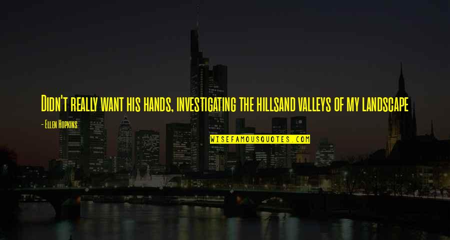 Tugay Quotes By Ellen Hopkins: Didn't really want his hands, investigating the hillsand