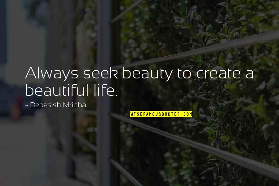 Tugboat Quotes By Debasish Mridha: Always seek beauty to create a beautiful life.