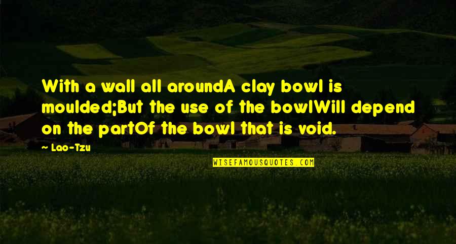 Tugenden Der Quotes By Lao-Tzu: With a wall all aroundA clay bowl is