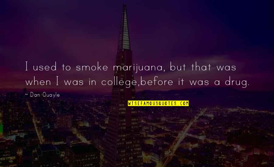 Tugendhat House Quotes By Dan Quayle: I used to smoke marijuana, but that was