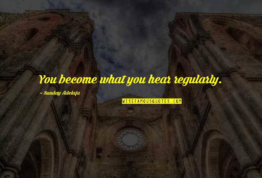 Tugged Antonyms Quotes By Sunday Adelaja: You become what you hear regularly. Tugged Antonyms Quotes By Sunday Adelaja: You become what you hear regularly.