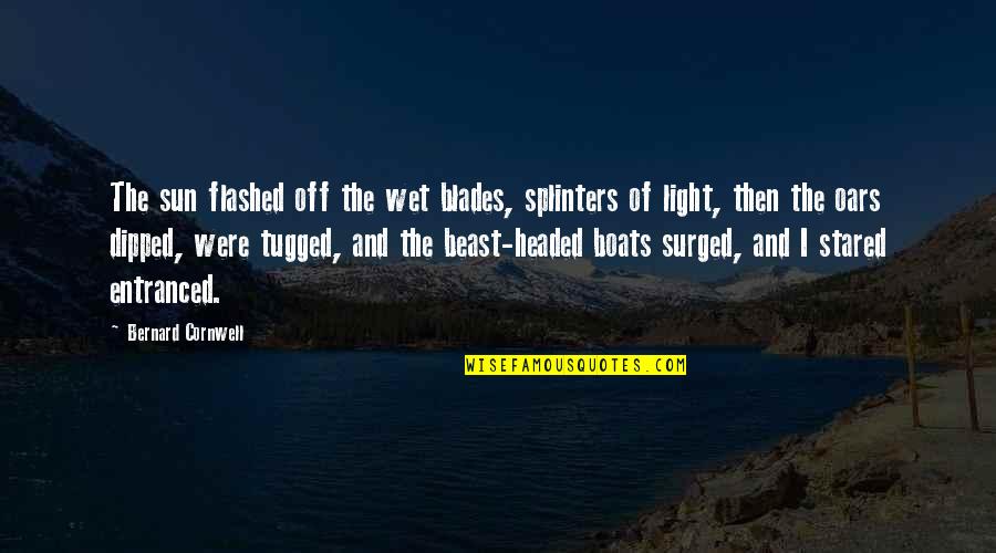 Tugged Quotes By Bernard Cornwell: The sun flashed off the wet blades, splinters