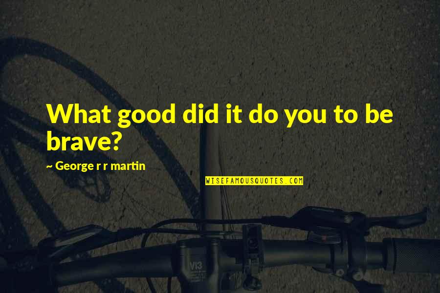 Tugged Quotes By George R R Martin: What good did it do you to be