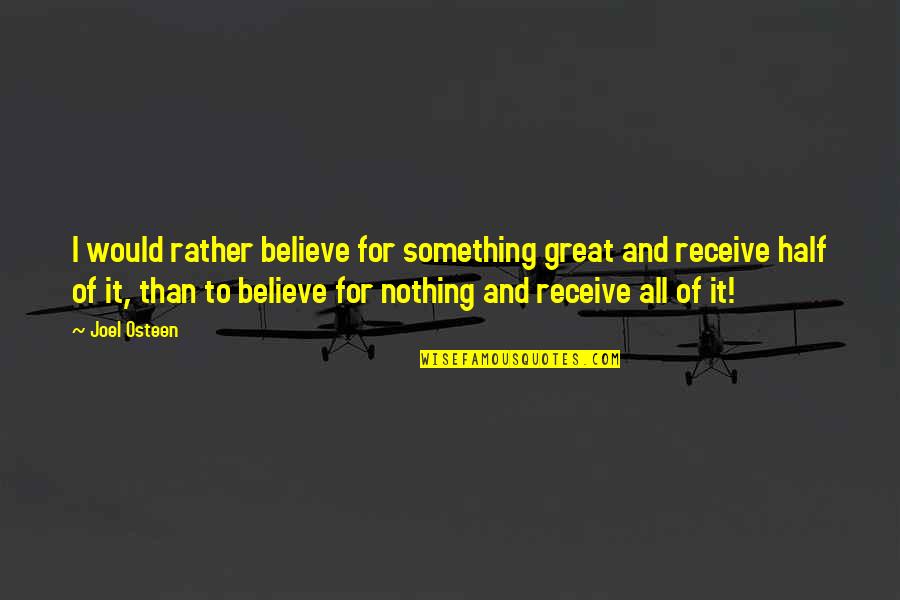 Tugged Quotes By Joel Osteen: I would rather believe for something great and