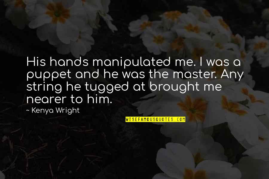 Tugged Quotes By Kenya Wright: His hands manipulated me. I was a puppet