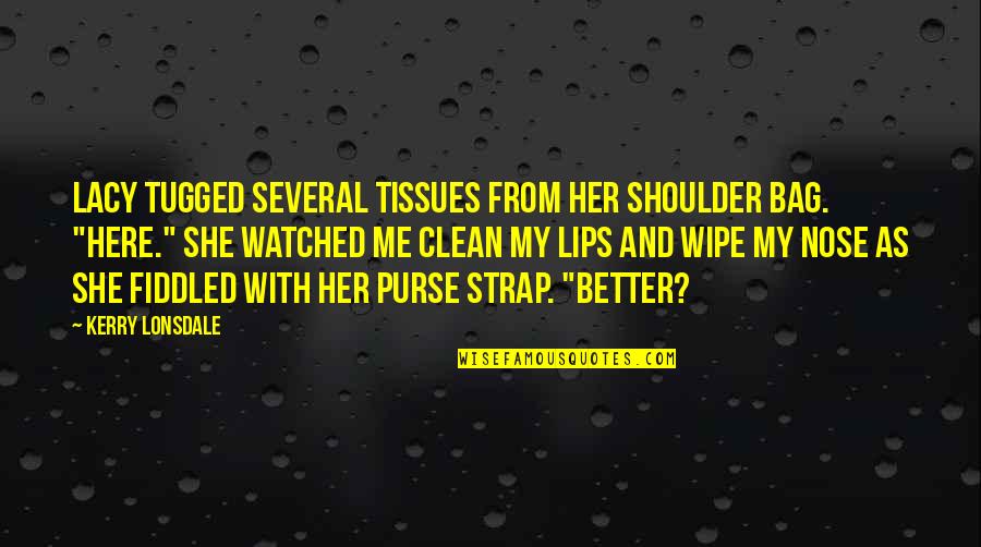 Tugged Quotes By Kerry Lonsdale: Lacy tugged several tissues from her shoulder bag. Tugged Quotes By Kerry Lonsdale: Lacy tugged several tissues from her shoulder bag.
