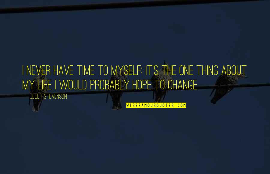 Tuggies Quotes By Juliet Stevenson: I never have time to myself; it's the Tuggies Quotes By Juliet Stevenson: I never have time to myself; it's the
