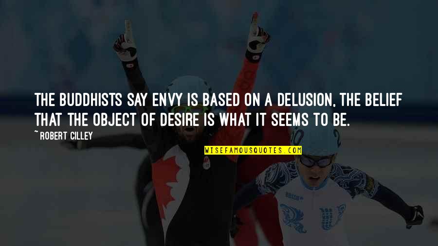 Tuggies Quotes By Robert Cilley: The Buddhists say envy is based on a Tuggies Quotes By Robert Cilley: The Buddhists say envy is based on a