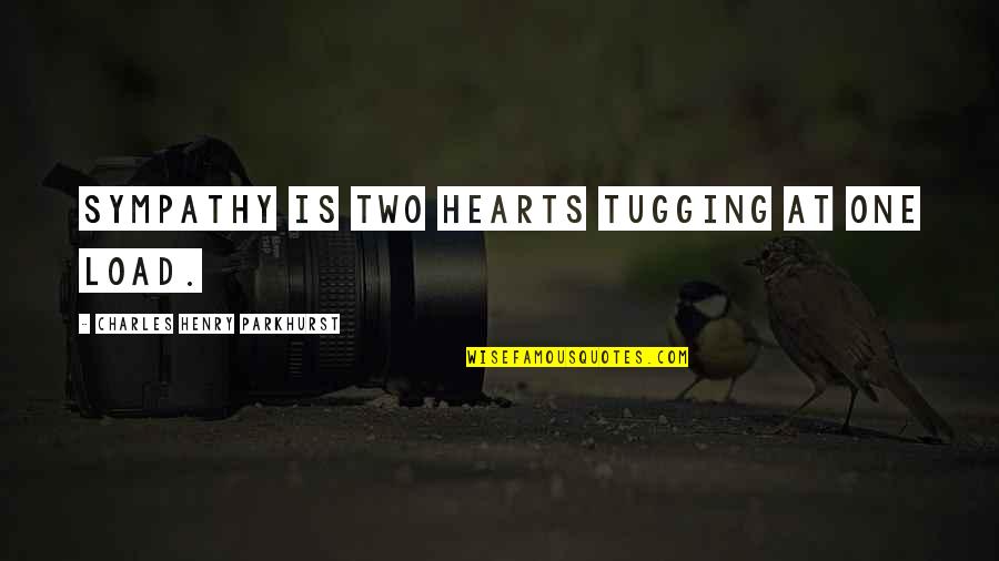Tugging Quotes By Charles Henry Parkhurst: Sympathy is two hearts tugging at one load.