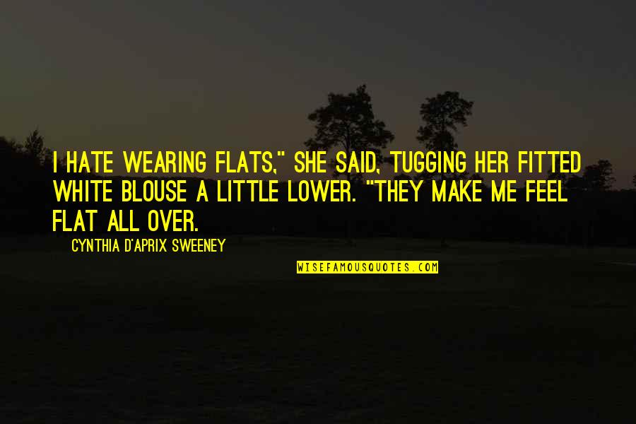 Tugging Quotes By Cynthia D'Aprix Sweeney: I hate wearing flats," she said, tugging her