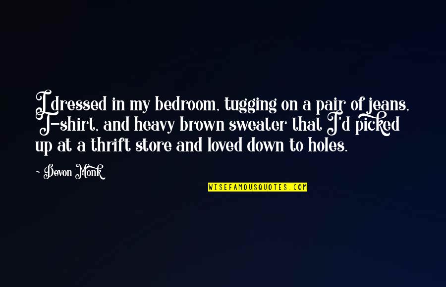 Tugging Quotes By Devon Monk: I dressed in my bedroom, tugging on a Tugging Quotes By Devon Monk: I dressed in my bedroom, tugging on a