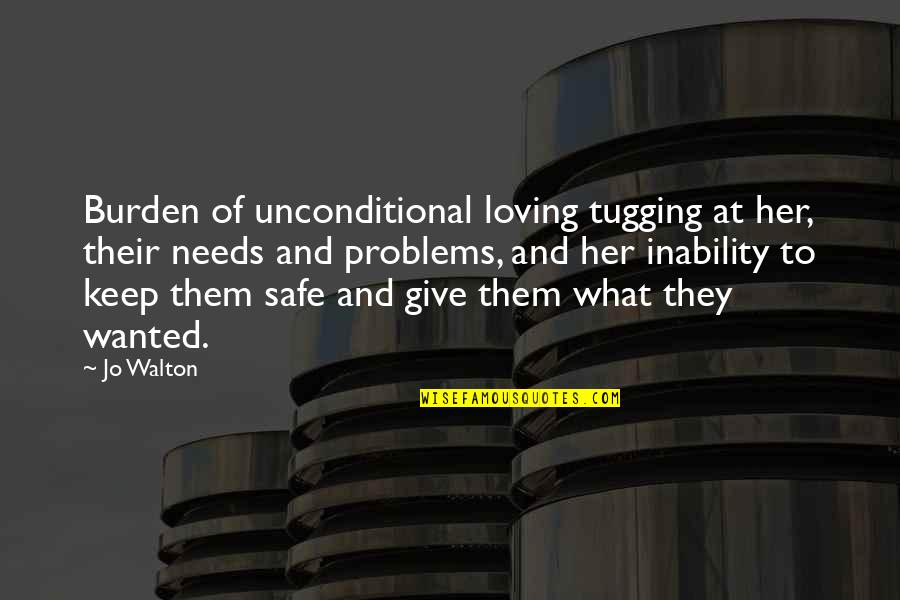 Tugging Quotes By Jo Walton: Burden of unconditional loving tugging at her, their