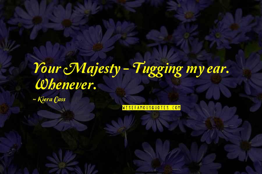 Tugging Quotes By Kiera Cass: Your Majesty - Tugging my ear. Whenever.