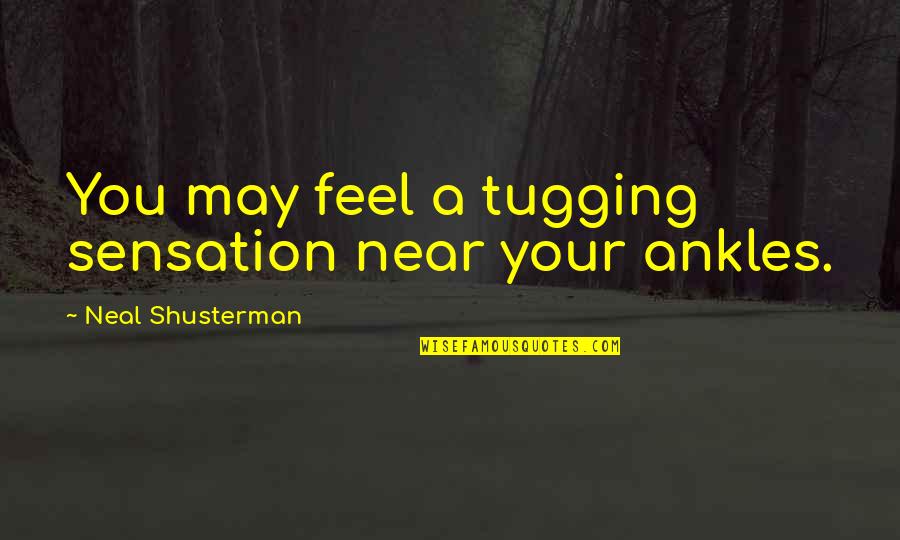 Tugging Quotes By Neal Shusterman: You may feel a tugging sensation near your