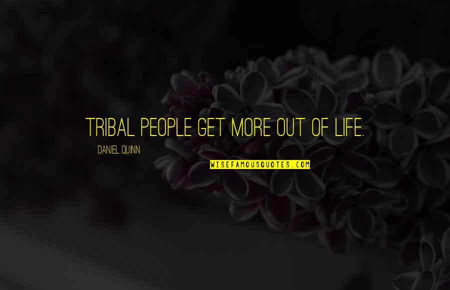 Tuggings Quotes By Daniel Quinn: Tribal people get more out of life. Tuggings Quotes By Daniel Quinn: Tribal people get more out of life.