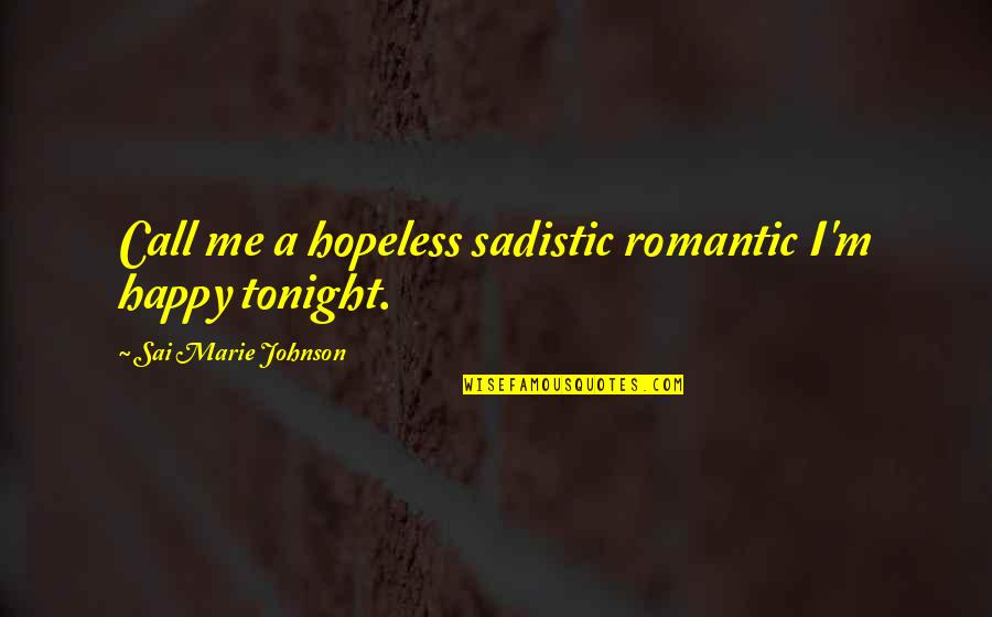 Tuggles Gap Quotes By Sai Marie Johnson: Call me a hopeless sadistic romantic I'm happy Tuggles Gap Quotes By Sai Marie Johnson: Call me a hopeless sadistic romantic I'm happy
