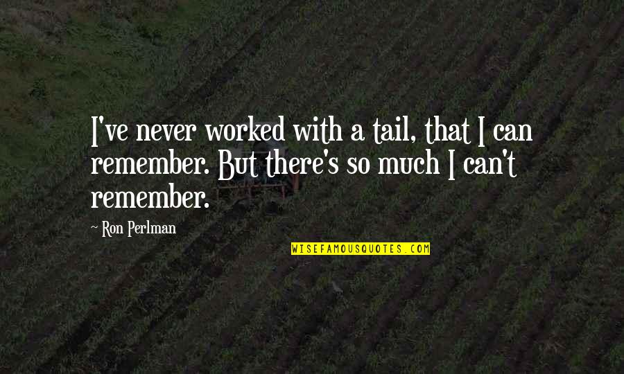 Tugotil Quotes By Ron Perlman: I've never worked with a tail, that I Tugotil Quotes By Ron Perlman: I've never worked with a tail, that I