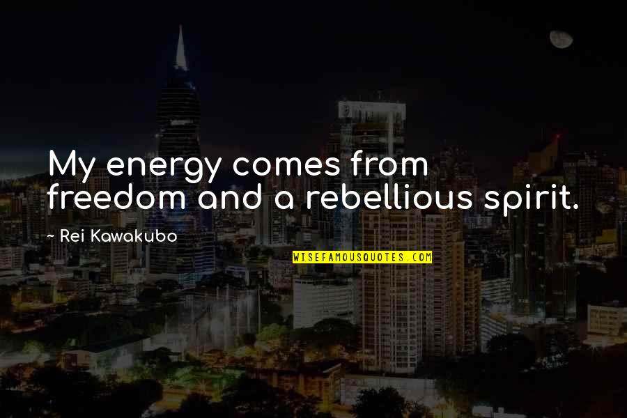 Tugrali Quotes By Rei Kawakubo: My energy comes from freedom and a rebellious Tugrali Quotes By Rei Kawakubo: My energy comes from freedom and a rebellious