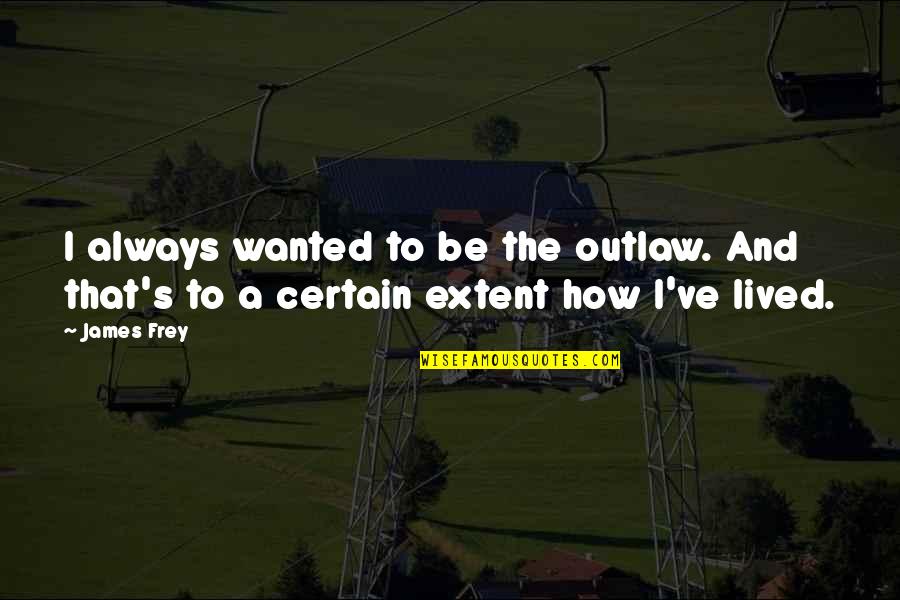 Tugrazonline Quotes By James Frey: I always wanted to be the outlaw. And