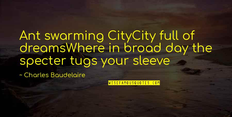 Tugs Quotes By Charles Baudelaire: Ant swarming CityCity full of dreamsWhere in broad