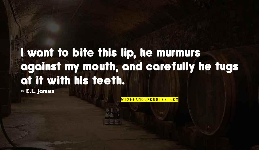 Tugs Quotes By E.L. James: I want to bite this lip, he murmurs