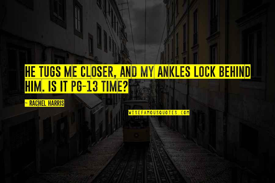 Tugs Quotes By Rachel Harris: He tugs me closer, and my ankles lock