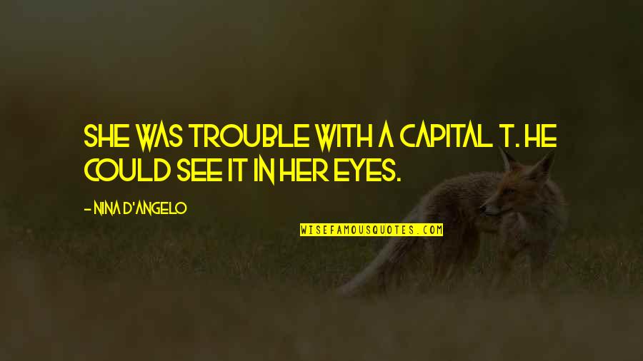 Tugs Sunshine Quotes By Nina D'Angelo: She was trouble with a capital T. He Tugs Sunshine Quotes By Nina D'Angelo: She was trouble with a capital T. He