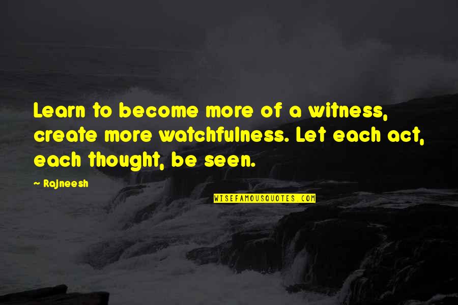 Tugu Khatulistiwa Quotes By Rajneesh: Learn to become more of a witness, create