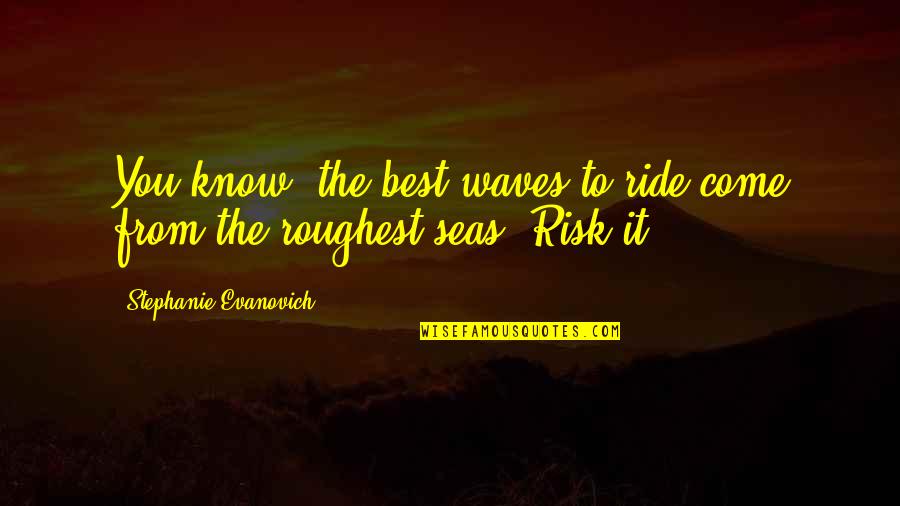 Tugues Lleida Quotes By Stephanie Evanovich: You know, the best waves to ride come Tugues Lleida Quotes By Stephanie Evanovich: You know, the best waves to ride come