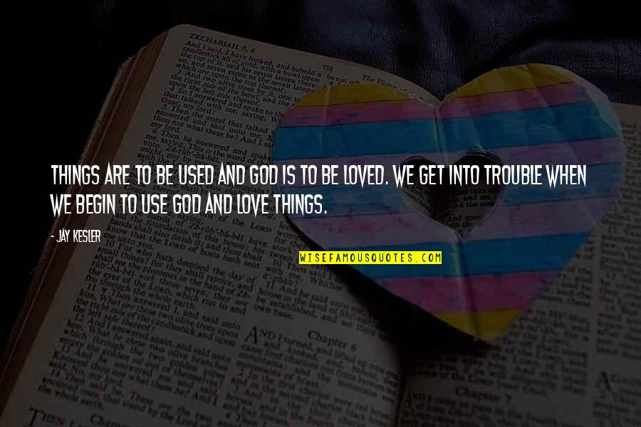 Tugueses Quotes By Jay Kesler: Things are to be used and God is