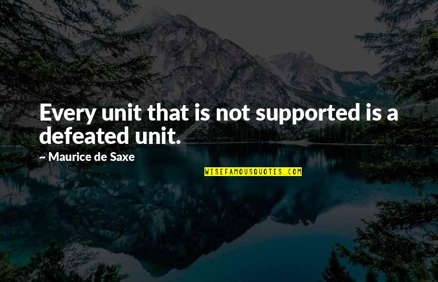 Tugueses Quotes By Maurice De Saxe: Every unit that is not supported is a