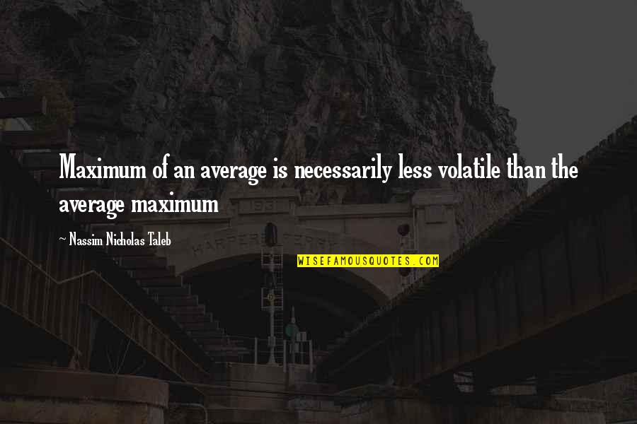 Tugui Daniela Quotes By Nassim Nicholas Taleb: Maximum of an average is necessarily less volatile Tugui Daniela Quotes By Nassim Nicholas Taleb: Maximum of an average is necessarily less volatile