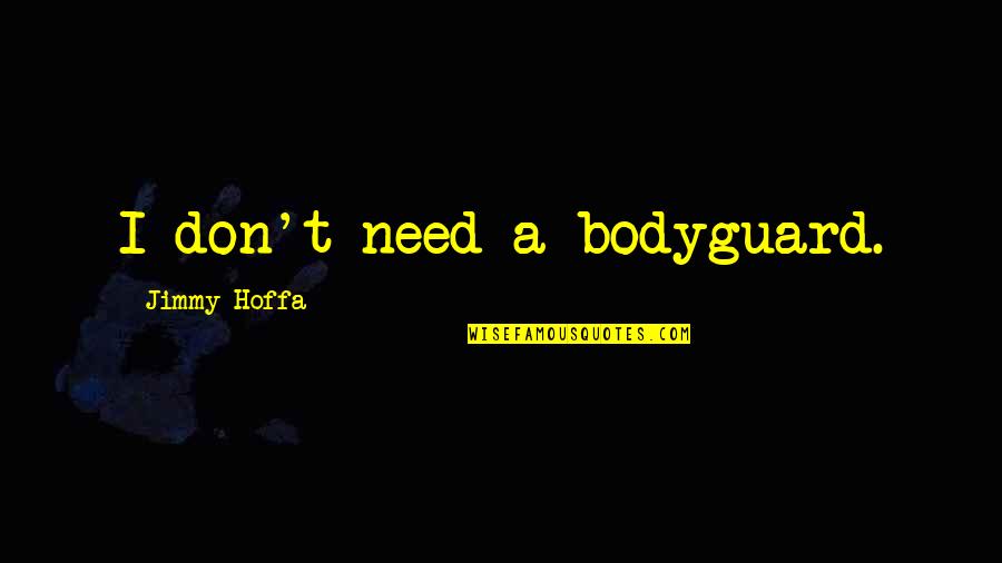 Tugui Plant Quotes By Jimmy Hoffa: I don't need a bodyguard. Tugui Plant Quotes By Jimmy Hoffa: I don't need a bodyguard.
