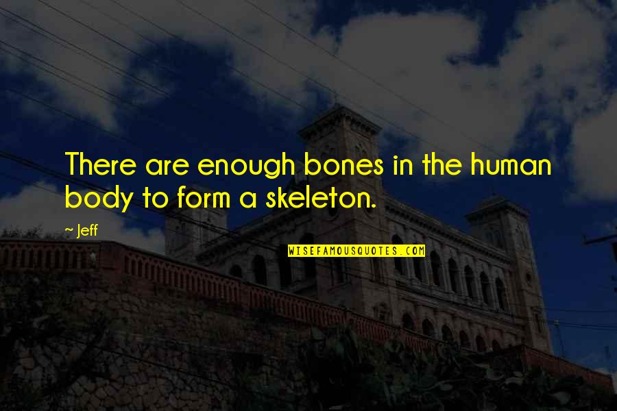 Tugurio Significado Quotes By Jeff: There are enough bones in the human body