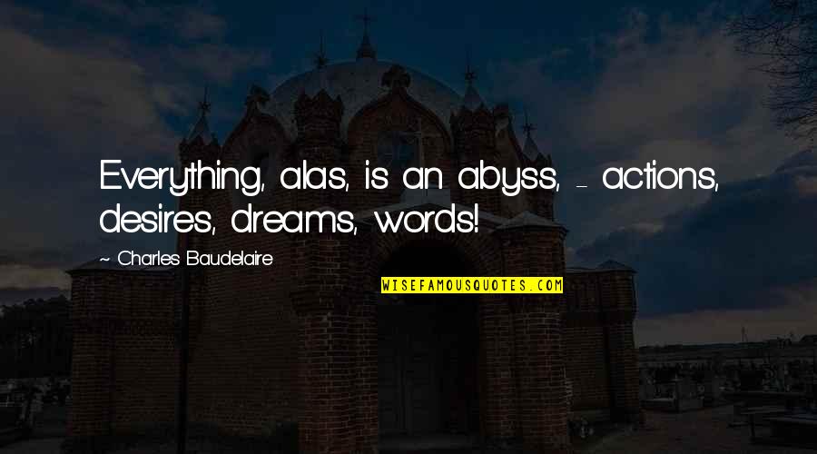 Tugusheva Quotes By Charles Baudelaire: Everything, alas, is an abyss, - actions, desires,