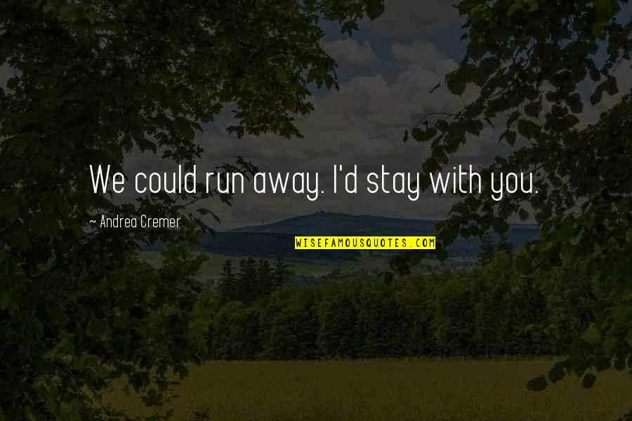 Tugwell Quotes By Andrea Cremer: We could run away. I'd stay with you.
