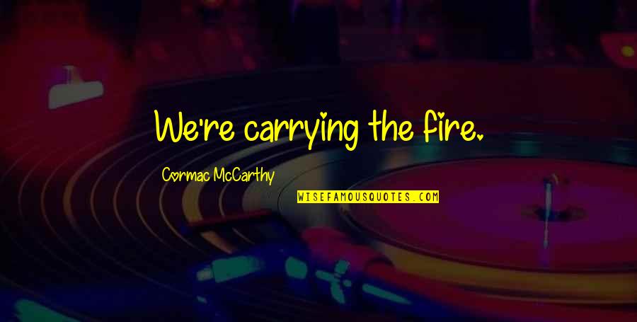 Tugwell Quotes By Cormac McCarthy: We're carrying the fire. Tugwell Quotes By Cormac McCarthy: We're carrying the fire.
