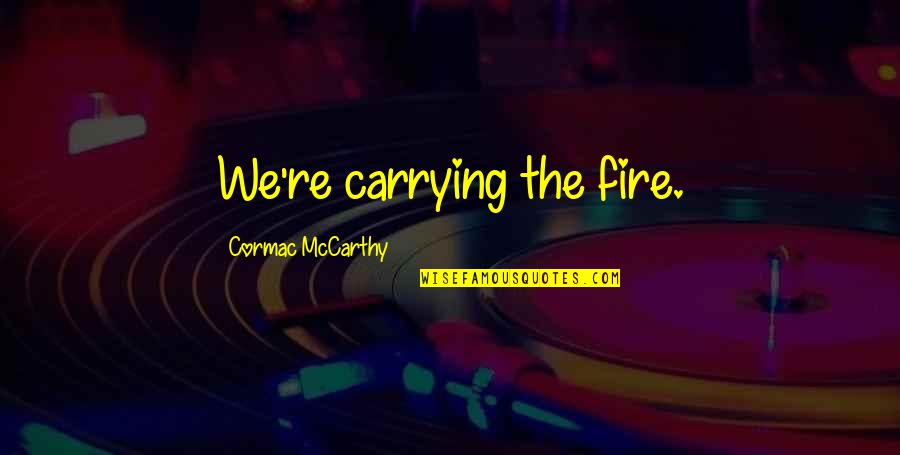 Tugwell Quotes By Cormac McCarthy: We're carrying the fire.