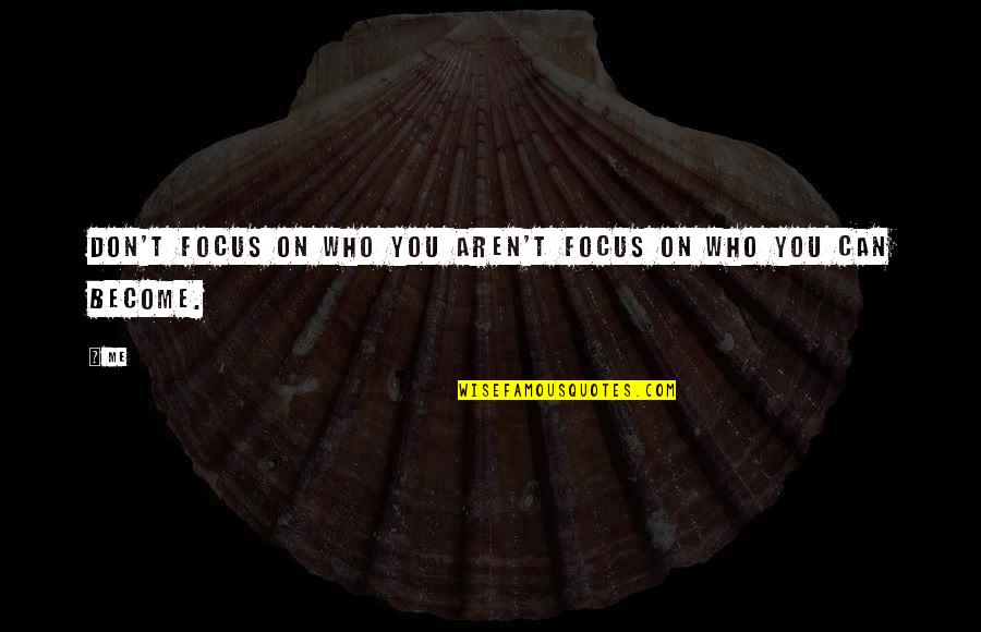 Tuhaf Bilimler Quotes By Me: Don't focus on who you aren't focus on