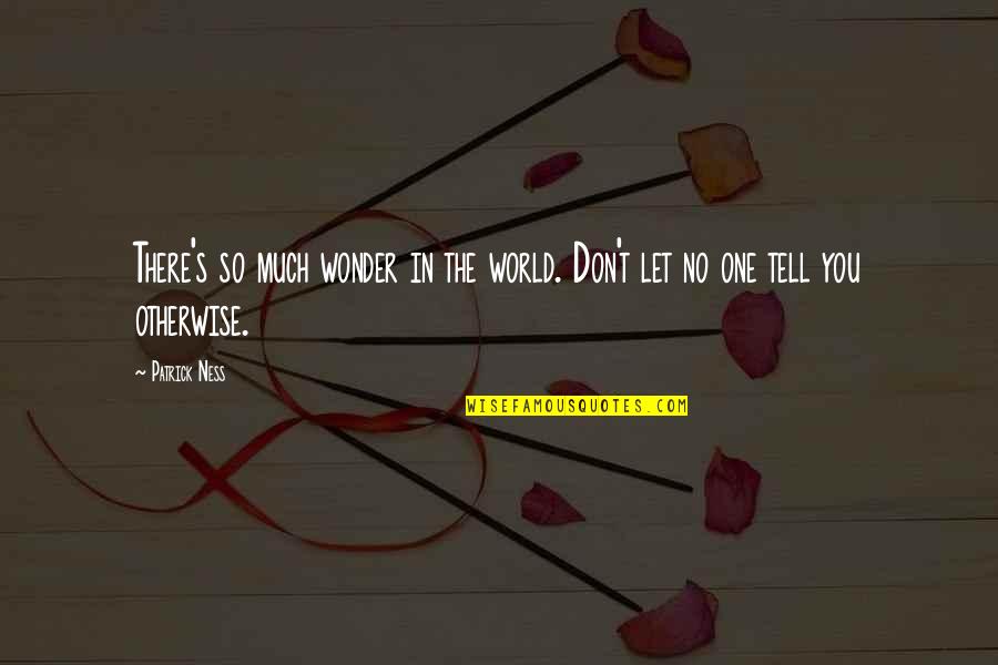 Tuhaf Bilimler Quotes By Patrick Ness: There's so much wonder in the world. Don't