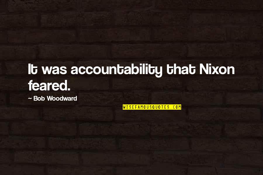 Tuhatkauno Quotes By Bob Woodward: It was accountability that Nixon feared.