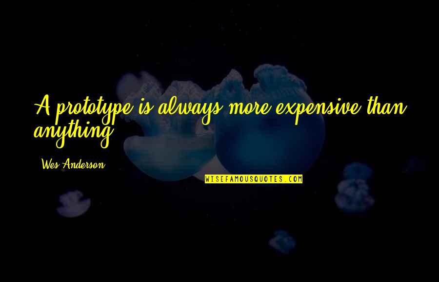 Tuhoroscopo24 Quotes By Wes Anderson: A prototype is always more expensive than anything. Tuhoroscopo24 Quotes By Wes Anderson: A prototype is always more expensive than anything.