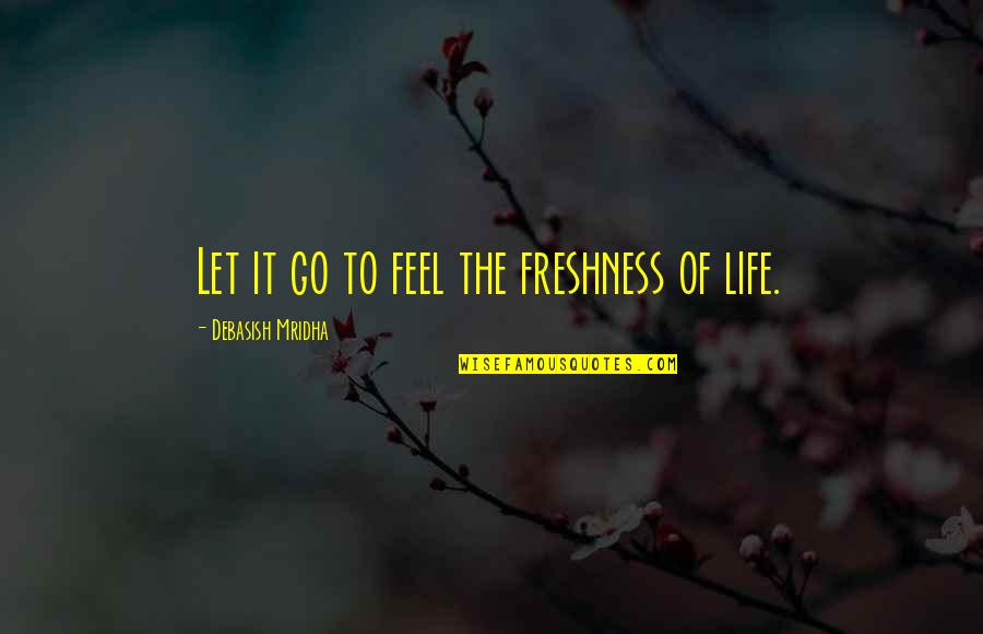 Tui Quote Quotes By Debasish Mridha: Let it go to feel the freshness of