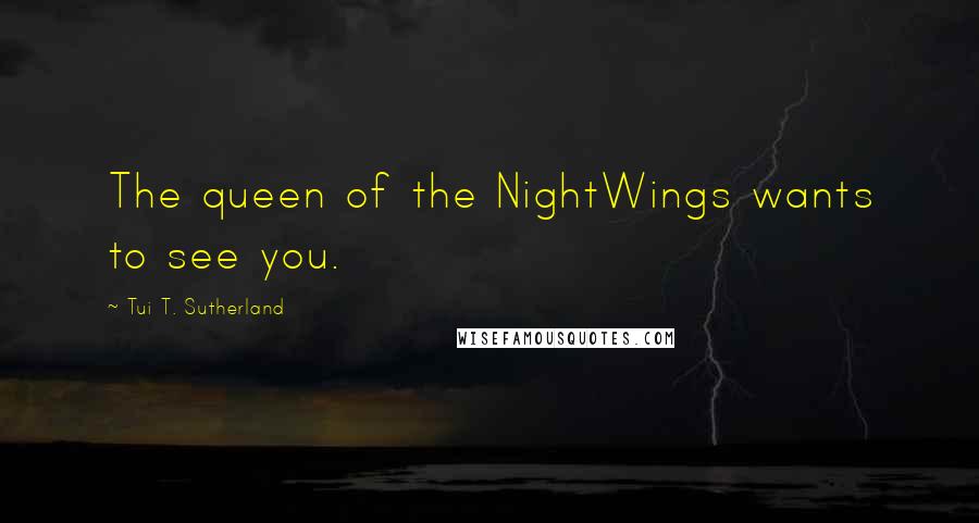 Tui T. Sutherland quotes: The queen of the NightWings wants to see you.