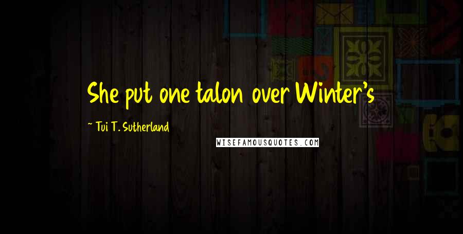 Tui T. Sutherland quotes: She put one talon over Winter's